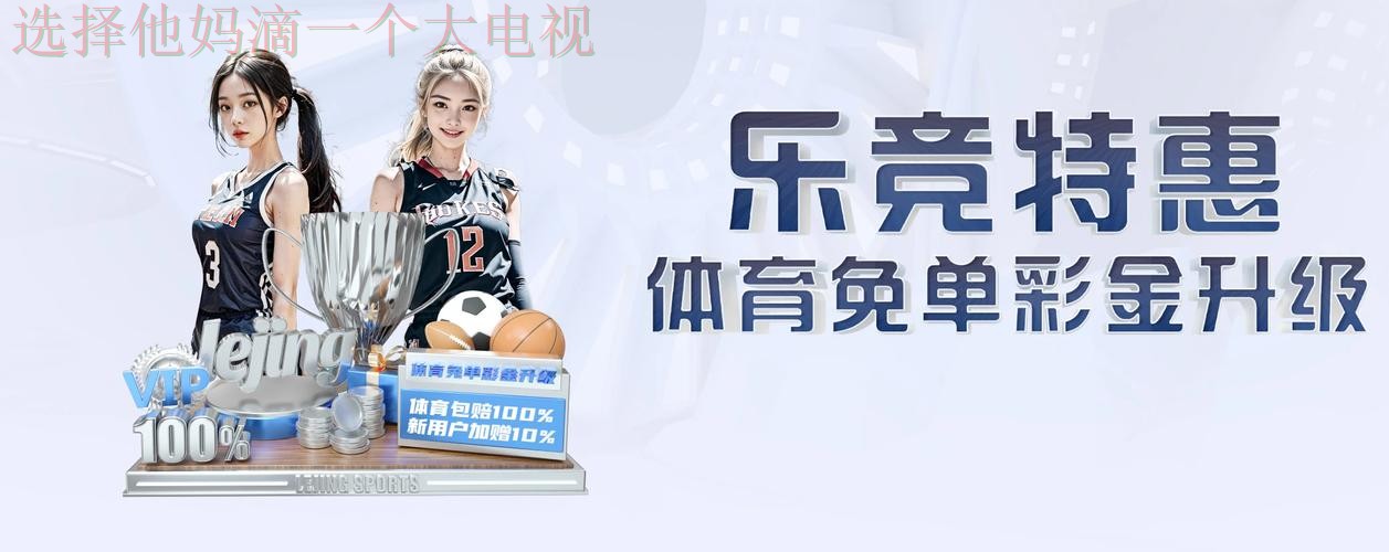 乐竞体育官网最新资讯平台 乐竞体育官网最新资讯平台
